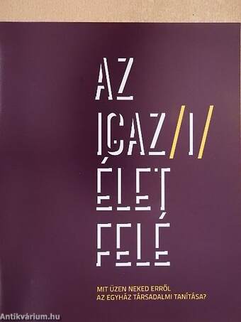 Az igaz/i/ élet felé