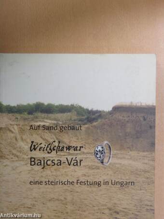 Auf Sand gebaut Weitschawar/Bajcsa Vár eine steirische Festung in Ungarn