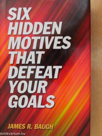 Six Hidden Motives That Defeat Your Goals