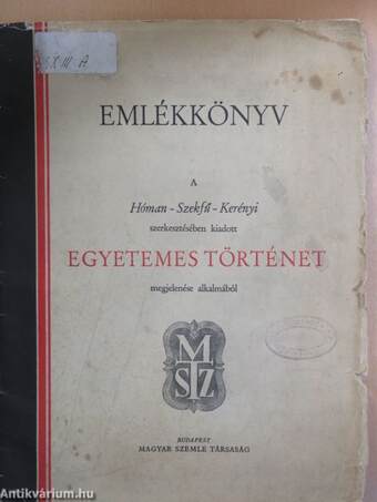 Emlékkönyv a Hóman-Szekfű-Kerényi szerkesztésében kiadott Egyetemes Történet megjelenése alkalmából