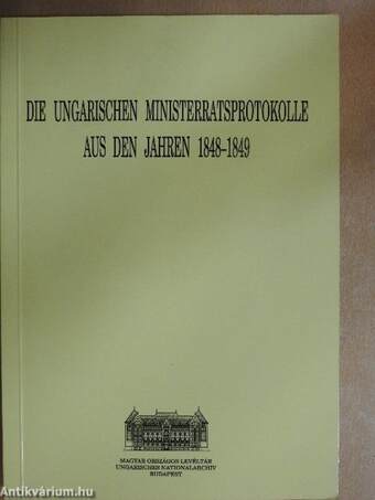 Die Ungarischen Ministerratsprotokolle aus den Jahren 1848-1849