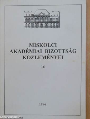 Magyar Tudományos Akadémia Miskolci Akadémiai Bizottsága Közleményei 16.