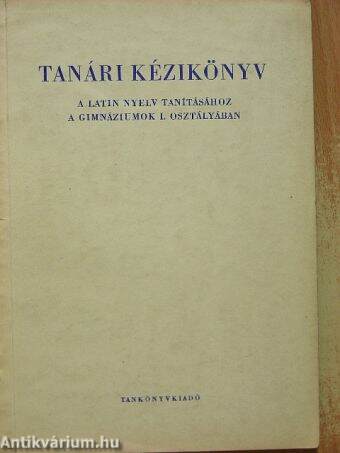 Tanári kézikönyv a latin nyelv tanításához a gimnáziumok I. osztályában