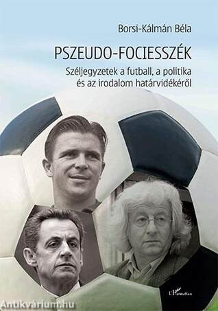 Pszeudo-fociesszék - Széljegyzetek a futball, a politika és az irodalom határvidékéről