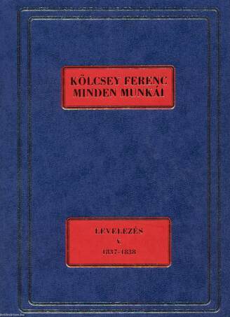 Kölcsey Ferenc Minden Munkái. Levelezés V. 1837-1838.