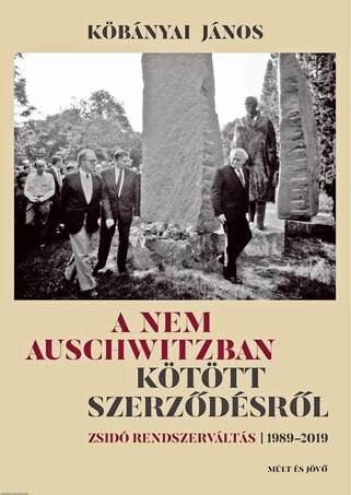 A nem Auschwitzban kötött szerződésről - ZSIDÓ RENDSZERVÁLTÁS - 1989-2019