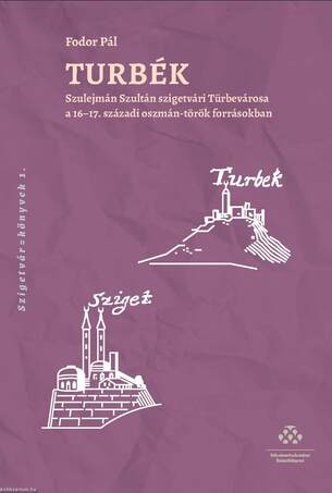 Turbék - Szulejmán szultán szigetvári Türbevárosa a 16-17. századi oszmán-török forrásokban