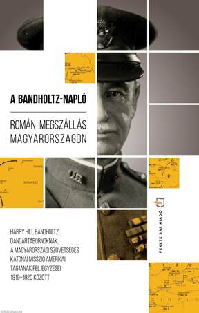 A Bandholtz-napló. Román megszállás Magyarországon