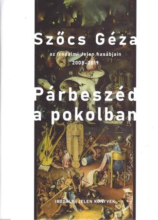 Párbeszéd a pokolban - Szőcs Géza az Irodalmi Jelen hasábjain, 2008-2019