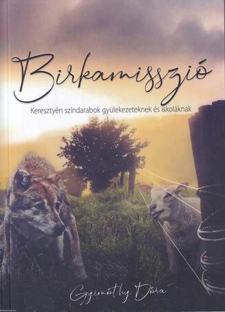 BIRKAMISSZIÓ - KERESZTYÉN SZÍNDARABOK GYÜLEKEZETEKNEK ÉS ISKOLÁKNAK