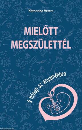 Mielőtt megszülettél. 9 hónap az anyaméhben