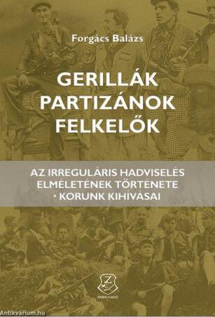 Gerillák, partizánok, felkelők Az irreguláris hadviselés elméletének története - korunk kihívásai