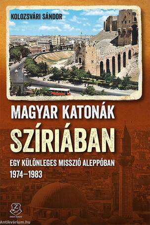 Magyar katonák Szíriában Egy különleges misszió Aleppóban, 1974-1983