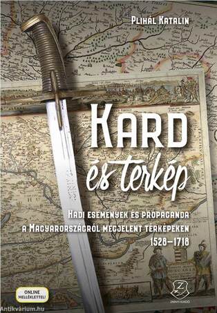 Kard és térkép Hadi események és propaganda a Magyarországról megjelent térképeken 1528-1718