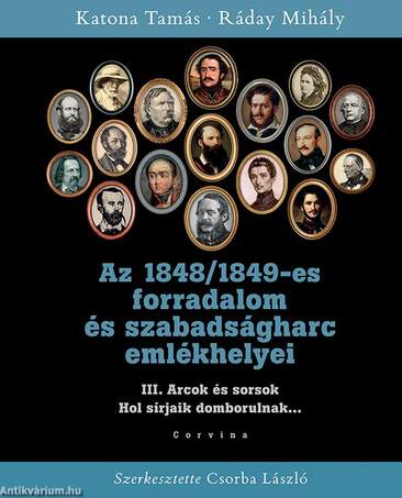 Az 1848/1849-es forradalom és szabadságharc emlékhelyei - 3. kötet: Arcok és sorsok