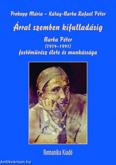 Árral szemben kifulladásig - Barba Péter (1914-1991) festőművész élete és munkássága