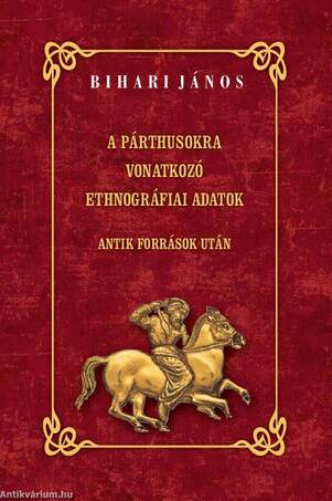 A PÁRTHUSOKRA VONATKOZÓ ETHNOGRÁFIAI ADATOK ANTIK FORRÁSOK UTÁN