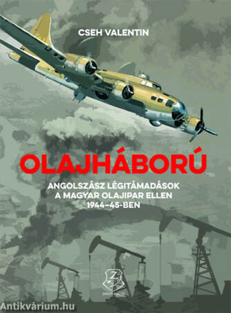 Olajháború Angolszász légitámadások a magyar olajipar ellen 1944-45-ben