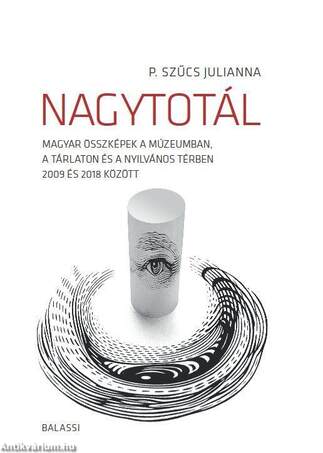 Nagytotál. Magyar összképek a múzeumban, a tárlaton és a nyilvános térben 2009 és 2018 között