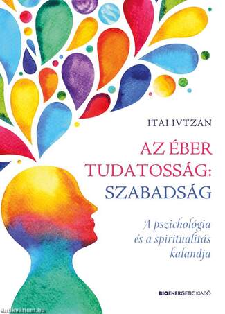 Az éber tudatosság: szabadság - A pszichológia és a spiritualitás kalandja