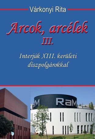 Arcok, arcélek III. Interjúk XIII. kerületi díszpolgárokkal