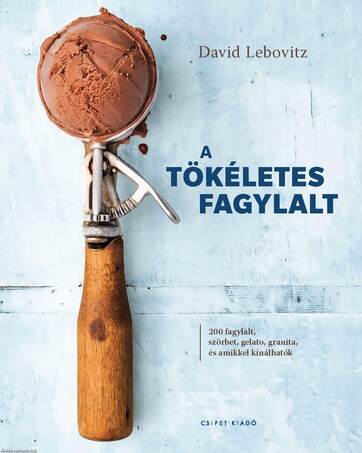 A tökéletes fagylalt - 200 fagylalt, szörbet, gelato, granita, és amikkel kínálhatók