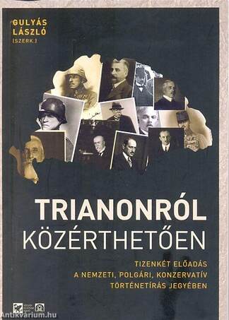 Trianonról közérthetően. Tizenkét előadás a nemzeti, polgári, konzervatív történetírás jegyében