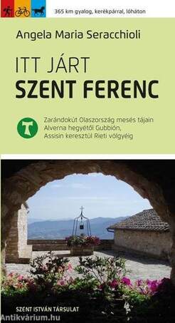 Itt járt Szent Ferenc - Zarándokút Olaszország mesés tájain Alverna hegyétől Gubbión, Assisin keresztül Rieti völgyéig