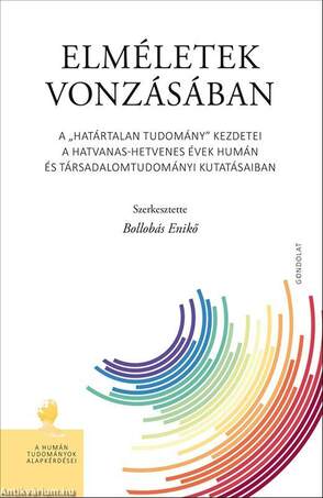 Elméletek vonzásában - A &quot;határtalan tudomány&quot; kezdetei a hatvanas-hetvenes évek humán és társadalomtudományi kutatásaiban