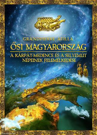 Ősi Magyarország. A Kárpát-medence és a Selyemút népeinek felemelkedése