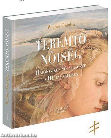 TEREMTŐ NŐISÉG I. - Harmonikus női világkép a III. Évezredben