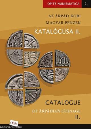 Az Árpád-kori magyar pénzek katalógusa II. /Catalogue of Árpádian Coinage - &quot;Az anonim denárok kora  / Age of uncertain issuers&quot;