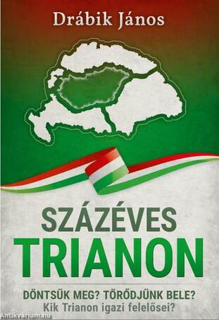 SZÁZÉVES TRIANON - &quot;DÖNTSÜK MEG? TÖRŐDJÜNK BELE? KIK TRIANON IGAZI FELELŐSEI?&quot;