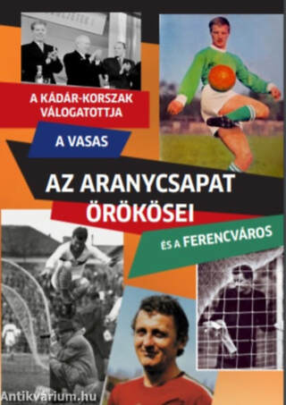 Az Aranycsapat örökösei A Kádár-korszak válogatottja, a Vasas és a Ferencváros
