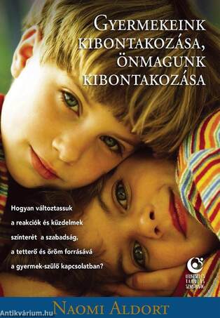 Gyermekeink kibontakozása, önmagunk kibontakozása -  Hogyan változtassuk a reakciók és a küzdelmek színterét a szabadság, a tetterő és öröm forrásává