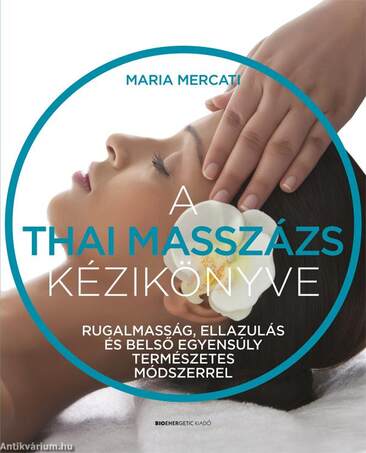 A thai masszázs kézikönyve Rugalmasság, ellazulás és belső egyensúly természetes módszerrel