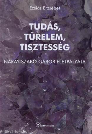 Tudás, türelem, tisztesség - Náray-Szabó Gábor életpályája