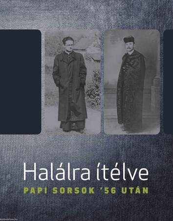 Halálra ítélve - Papi sorsok &apos;56 után