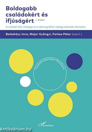 Boldogabb családokért és ifjúságért - A családi élet válsága és a demográfiai válság okainak elemzése (I. kötet)