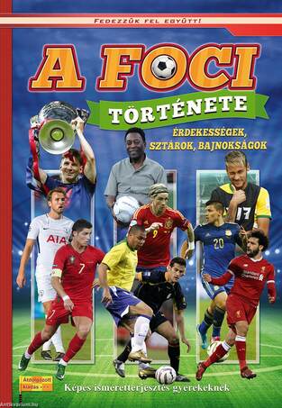 A foci története - Képes ismeretterjesztés gyerekeknek/Fedezzük fel együtt!