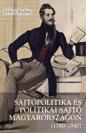 Sajtópolitika és politikai sajtó Magyarországon (1780-1840). Magyar nyelvű hírlapok a nemzeti identitás, a modernizáció és a polgári átalakulás szolgá
