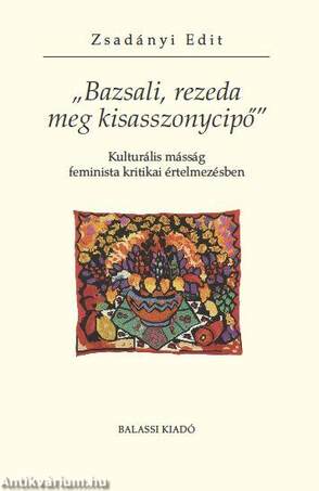 &quot;Bazsali, rezeda meg kisasszonycipő&quot;. Kulturális másság feminista kritikai értelmezésben