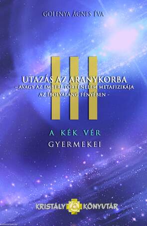 Utazás az aranykorba - avagy az emberi történelem metafizikája az ibolyaláng fényében - A kék vér gyermekei III.