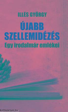 Újabb szellemidézés-Egy irodalmár emlékei