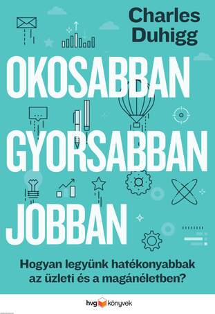 Okosabban, gyorsabban, jobban ? Hogyan legyünk hatékonyabbak az üzleti és a magánéletben?
