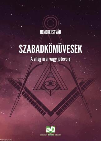 Szabadkőművesek - A világ urai vagy jótevői?