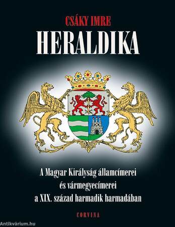 HERALDIKA - A Magyar Királyság államcímerei és vármegyecímerei a XIX. század harmadik harmadában [outlet]