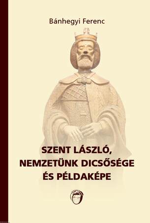 Szent László, nemzetünk dicsősége és példaképe