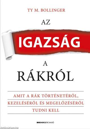 Az igazság a rákról Amit a rák történetéről, kezeléséről és megelőzéséről tudni kell