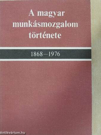 A magyar munkásmozgalom története 1868-1976